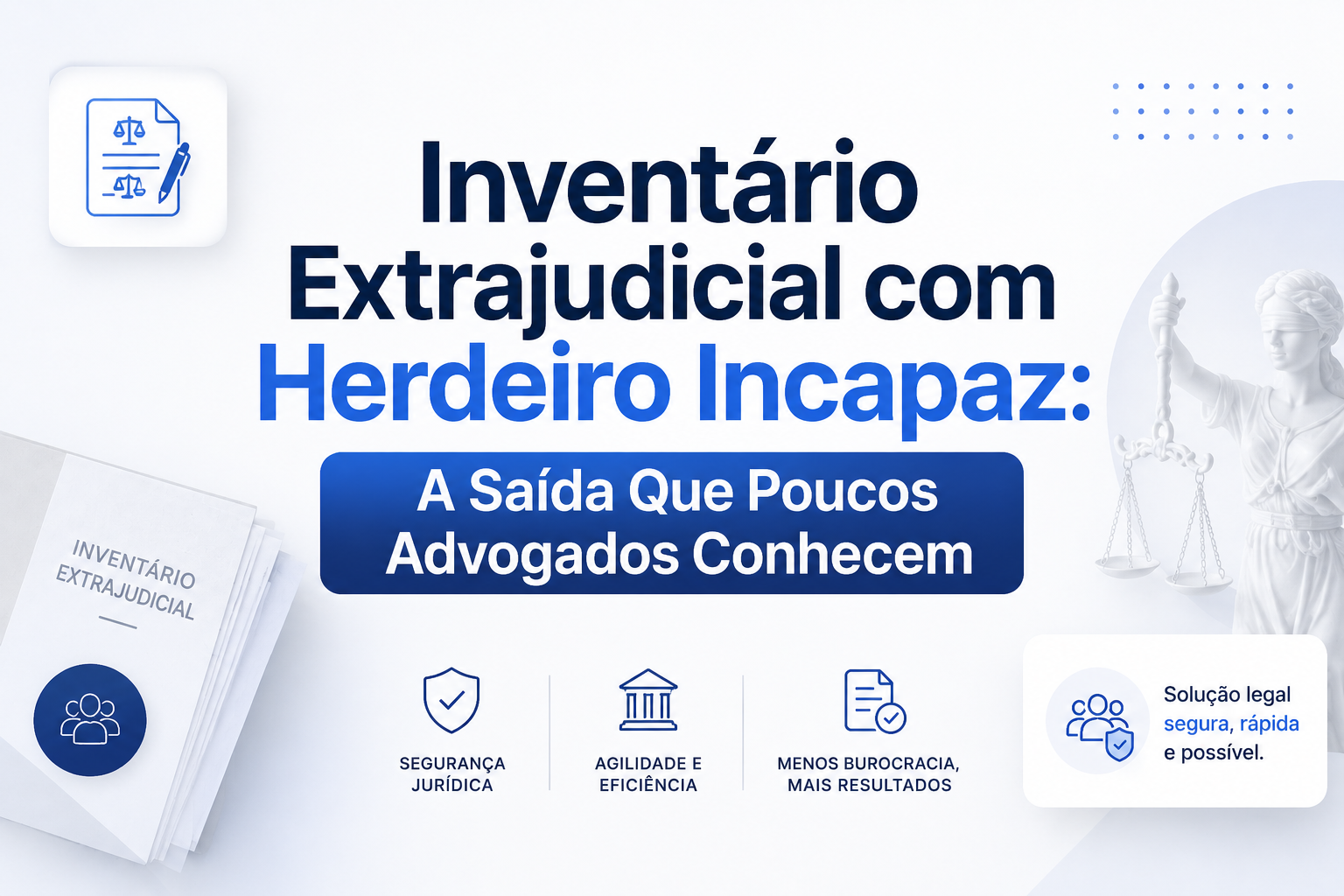 Inventário Extrajudicial com Herdeiro Incapaz: A Saída Que Poucos Advogados Conhecem